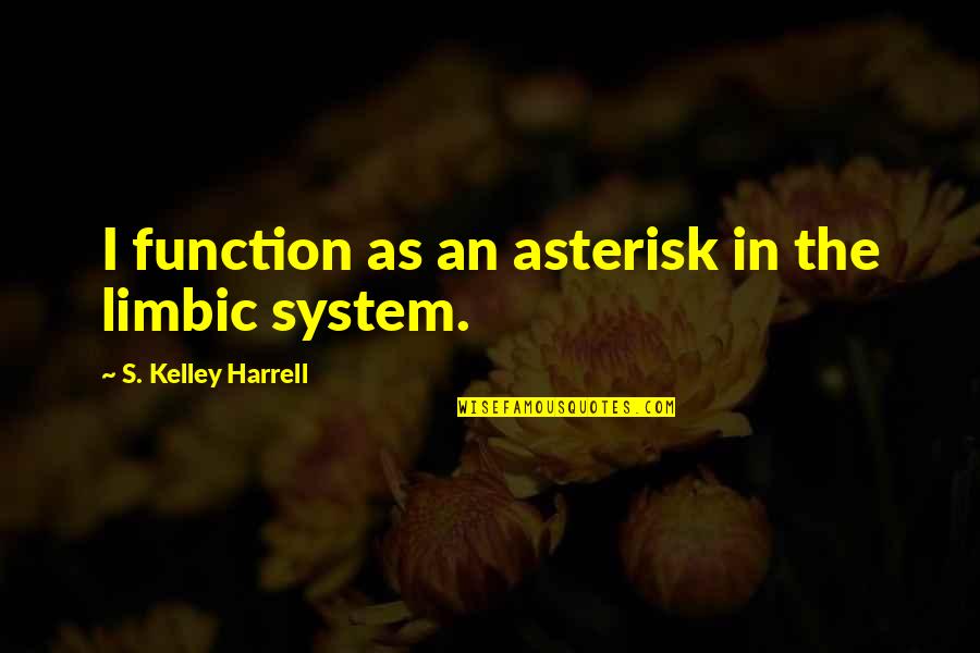 Harrell Quotes By S. Kelley Harrell: I function as an asterisk in the limbic