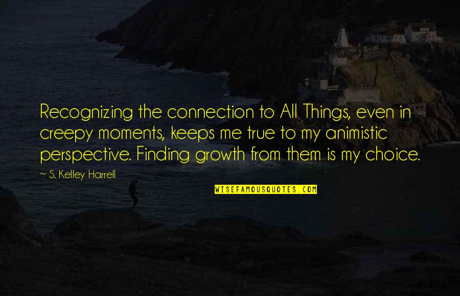 Harrell Quotes By S. Kelley Harrell: Recognizing the connection to All Things, even in