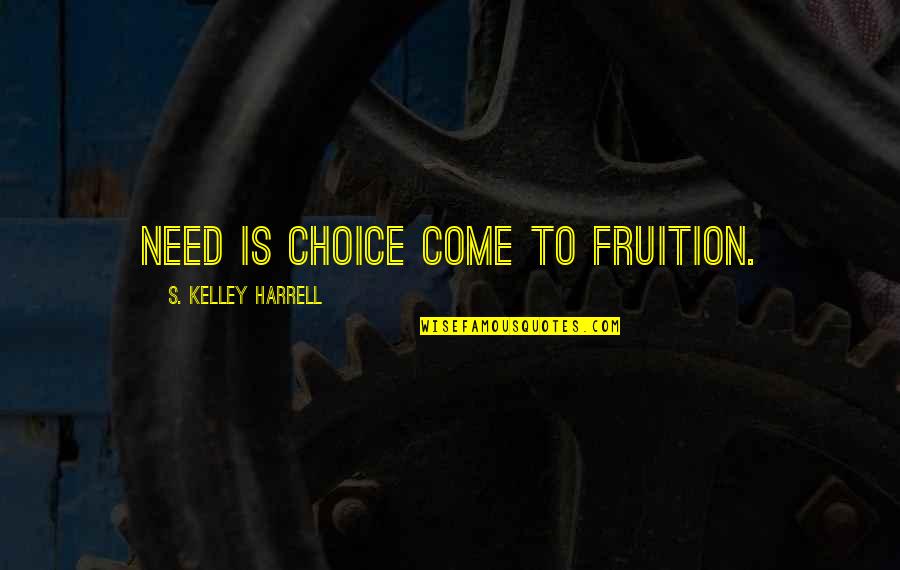 Harrell Quotes By S. Kelley Harrell: Need is choice come to fruition.