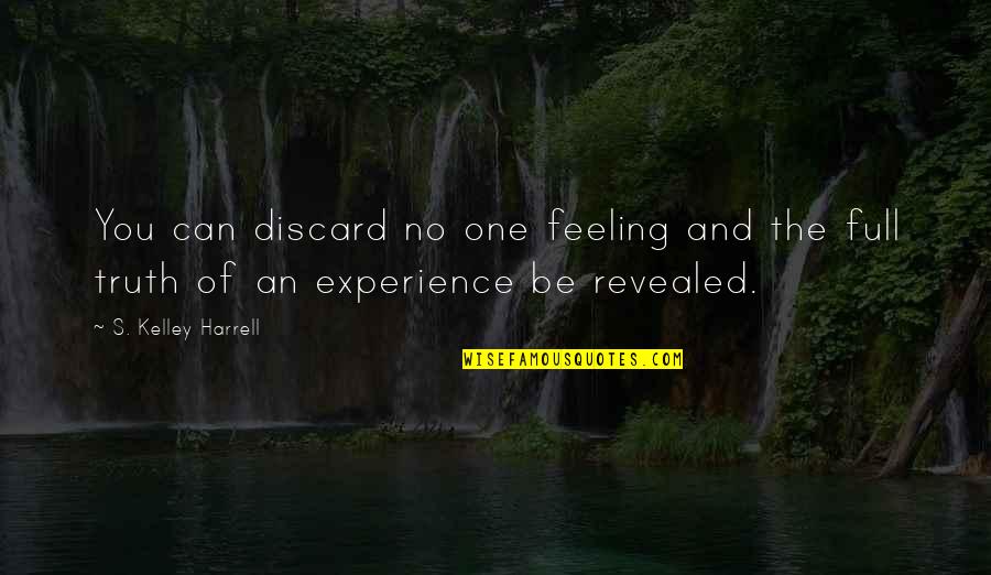Harrell Quotes By S. Kelley Harrell: You can discard no one feeling and the
