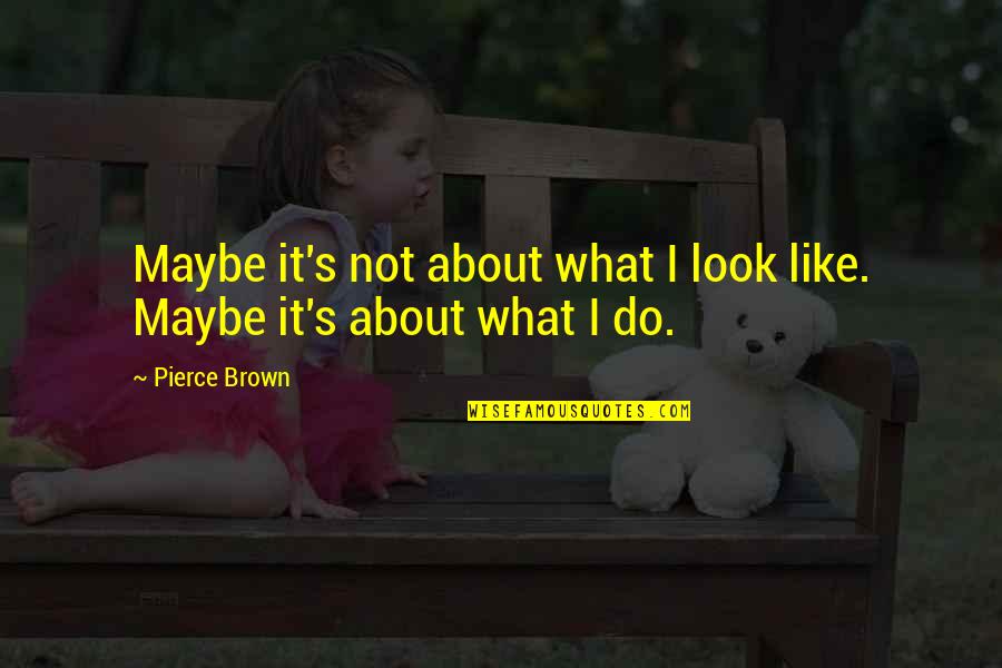 Harrenhal Blueprint Quotes By Pierce Brown: Maybe it's not about what I look like.