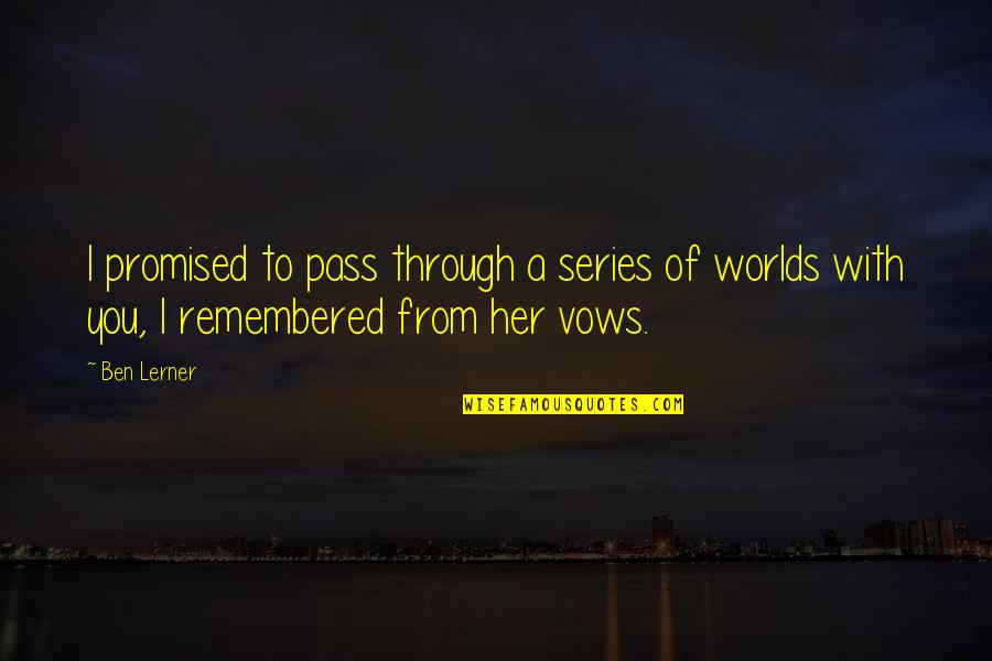 Harrer Park Quotes By Ben Lerner: I promised to pass through a series of