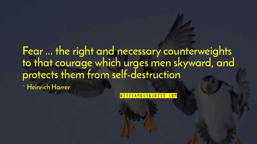 Harrer Quotes By Heinrich Harrer: Fear ... the right and necessary counterweights to