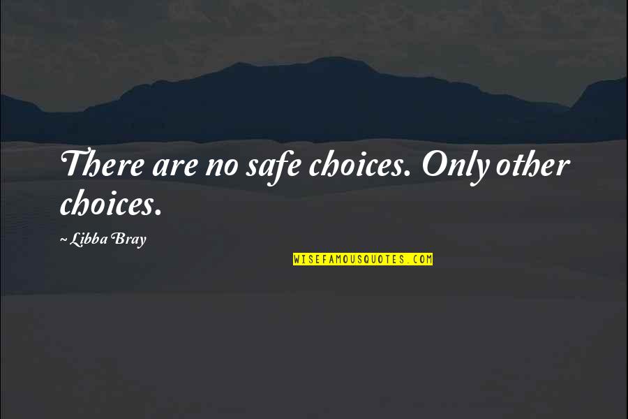 Harrers Lost Quotes By Libba Bray: There are no safe choices. Only other choices.