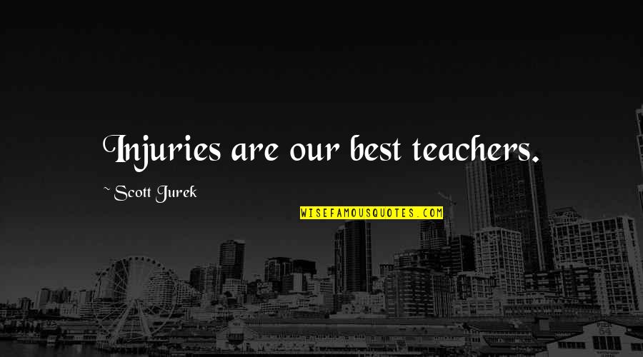 Harrersuli Quotes By Scott Jurek: Injuries are our best teachers. Harrersuli Quotes By Scott Jurek: Injuries are our best teachers.