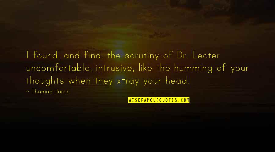 Harrett Mannina Quotes By Thomas Harris: I found, and find, the scrutiny of Dr.