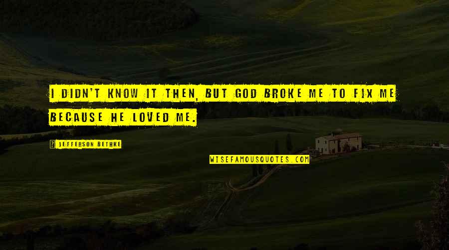 Harrett Stowe Quotes By Jefferson Bethke: I didn't know it then, but God broke Harrett Stowe Quotes By Jefferson Bethke: I didn't know it then, but God broke
