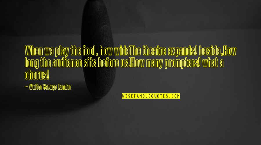 Harrett Stowe Quotes By Walter Savage Landor: When we play the fool, how wideThe theatre Harrett Stowe Quotes By Walter Savage Landor: When we play the fool, how wideThe theatre