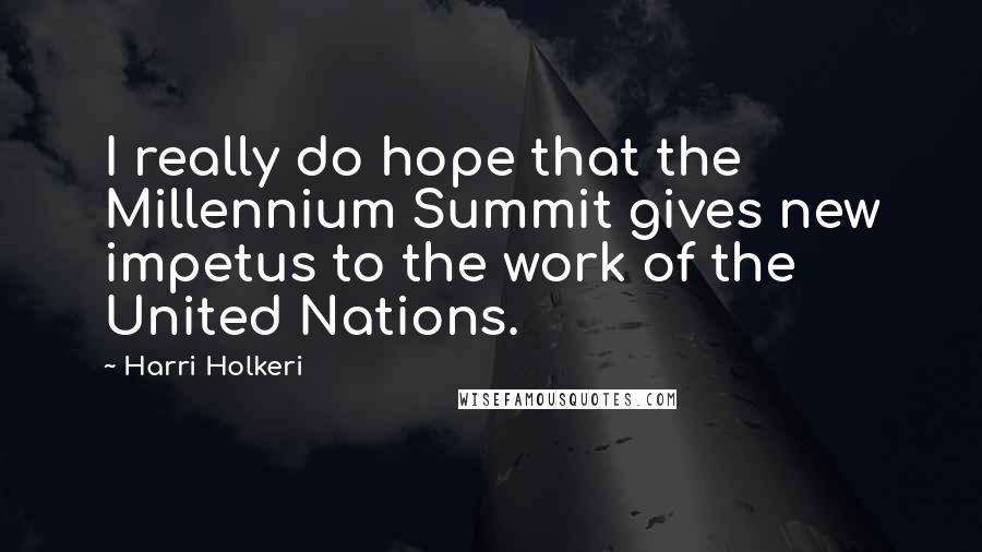 Harri Holkeri quotes: I really do hope that the Millennium Summit gives new impetus to the work of the United Nations.