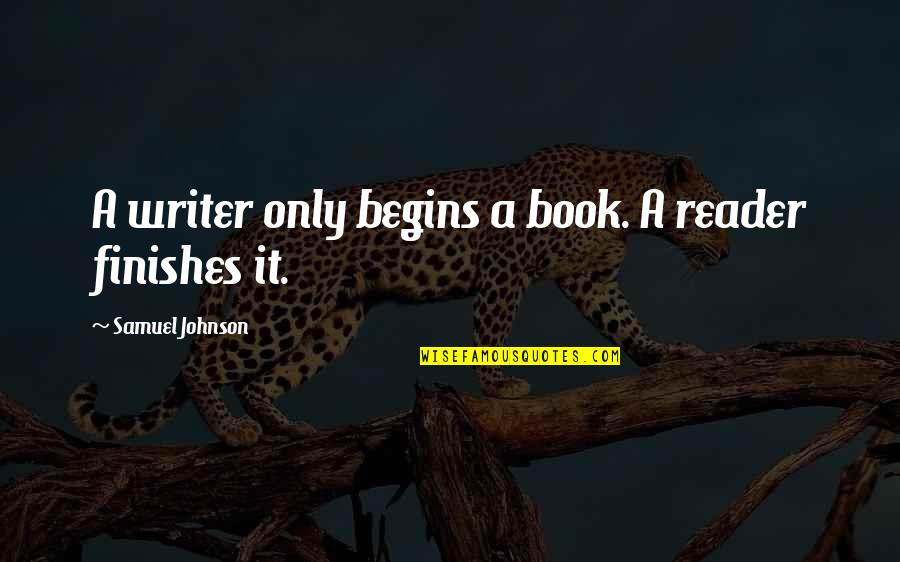 Harrices Quotes By Samuel Johnson: A writer only begins a book. A reader