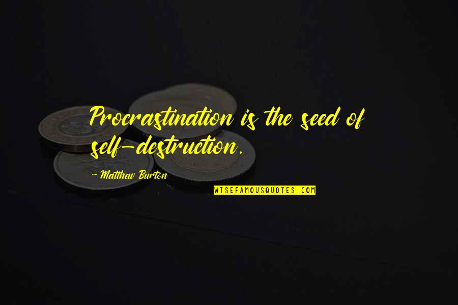 Harridan Tyranid Quotes By Matthew Burton: Procrastination is the seed of self-destruction. Harridan Tyranid Quotes By Matthew Burton: Procrastination is the seed of self-destruction.