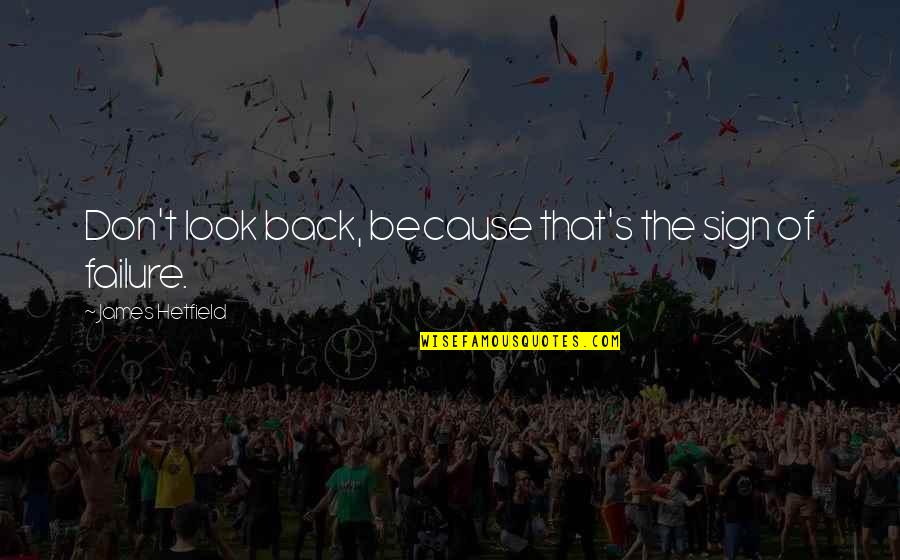 Harried Harry Potter Quotes By James Hetfield: Don't look back, because that's the sign of Harried Harry Potter Quotes By James Hetfield: Don't look back, because that's the sign of