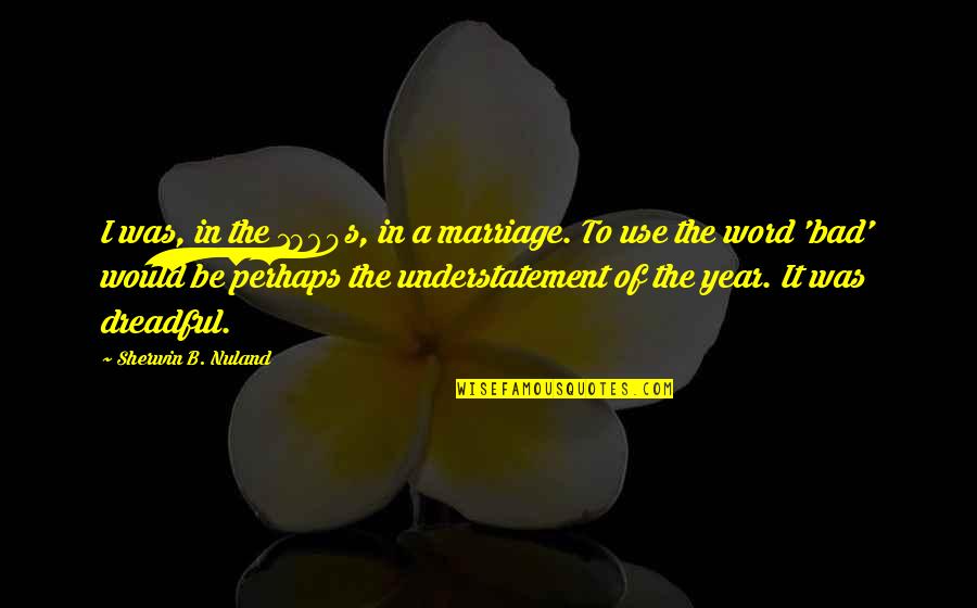 Harriers Acrobatic Gymnastics Quotes By Sherwin B. Nuland: I was, in the 1960s, in a marriage. Harriers Acrobatic Gymnastics Quotes By Sherwin B. Nuland: I was, in the 1960s, in a marriage.
