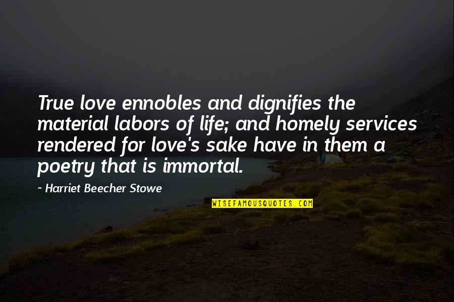 Harriet Beecher Stowe Love Quotes By Harriet Beecher Stowe: True love ennobles and dignifies the material labors
