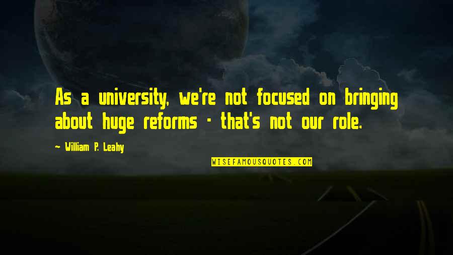 Harriet Beecher Stowe Love Quotes By William P. Leahy: As a university, we're not focused on bringing