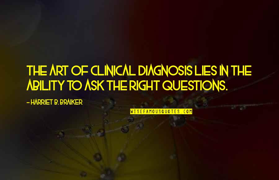 Harriet Braiker Quotes By Harriet B. Braiker: The art of clinical diagnosis lies in the