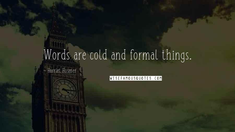 Harriet Hosmer quotes: Words are cold and formal things.