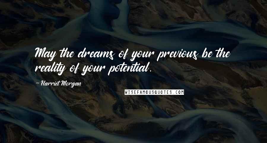 Harriet Morgan quotes: May the dreams of your previous be the reality of your potential.