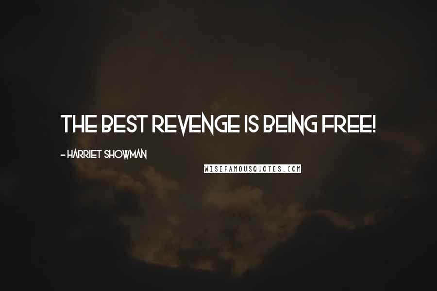 Harriet Showman quotes: the best revenge is being free!