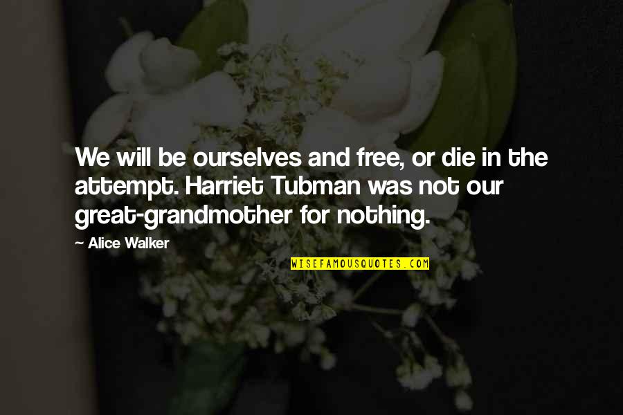 Harriet Tubman Quotes By Alice Walker: We will be ourselves and free, or die