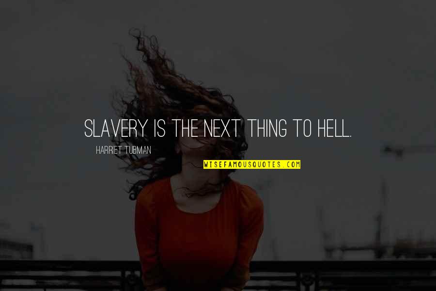 Harriet Tubman Quotes By Harriet Tubman: Slavery is the next thing to hell.