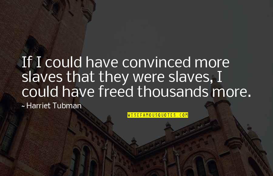 Harriet Tubman Quotes By Harriet Tubman: If I could have convinced more slaves that