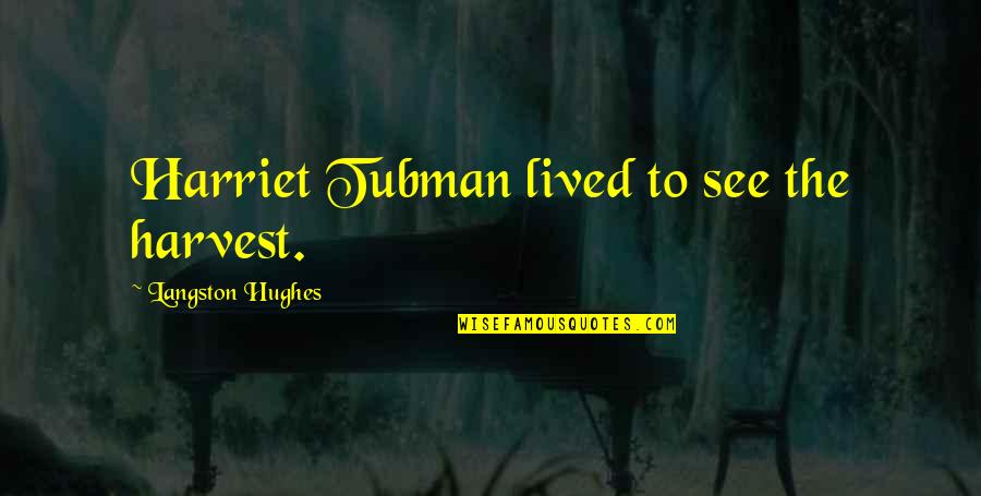 Harriet Tubman Quotes By Langston Hughes: Harriet Tubman lived to see the harvest.