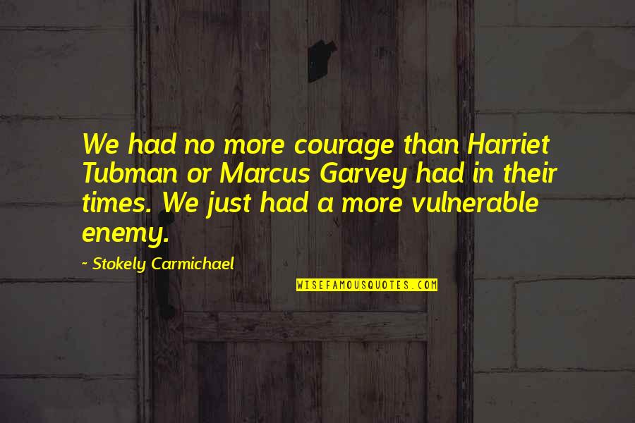 Harriet Tubman Quotes By Stokely Carmichael: We had no more courage than Harriet Tubman