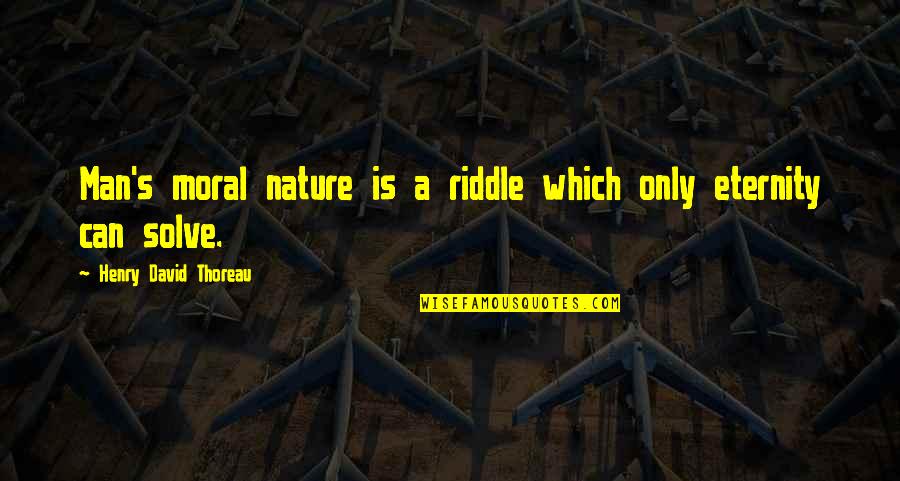 Harriet Vanger Quotes By Henry David Thoreau: Man's moral nature is a riddle which only