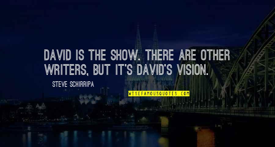 Harriet Vanger Quotes By Steve Schirripa: David is the show. There are other writers,