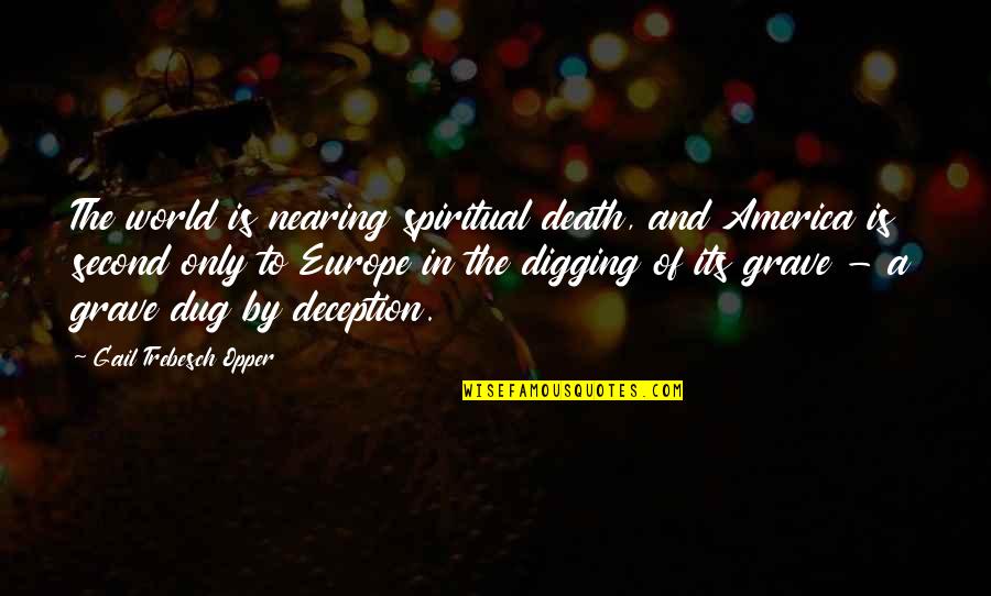 Harrietsham Quotes By Gail Trebesch Opper: The world is nearing spiritual death, and America Harrietsham Quotes By Gail Trebesch Opper: The world is nearing spiritual death, and America