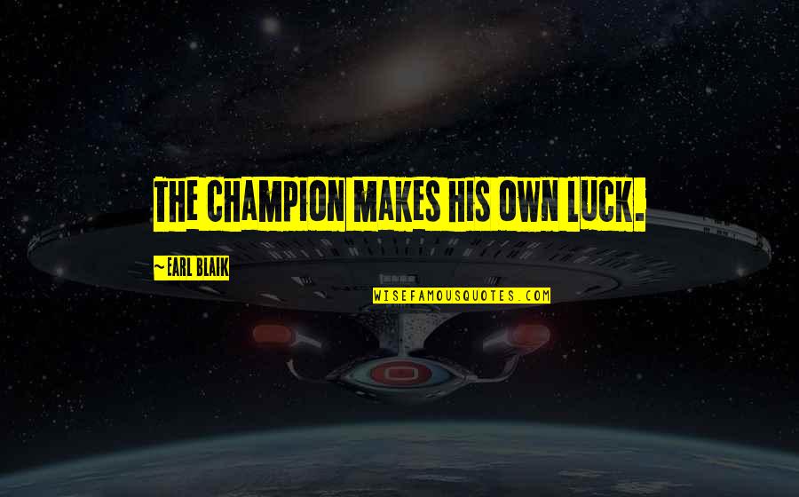 Harriett Quotes By Earl Blaik: The champion makes his own luck.