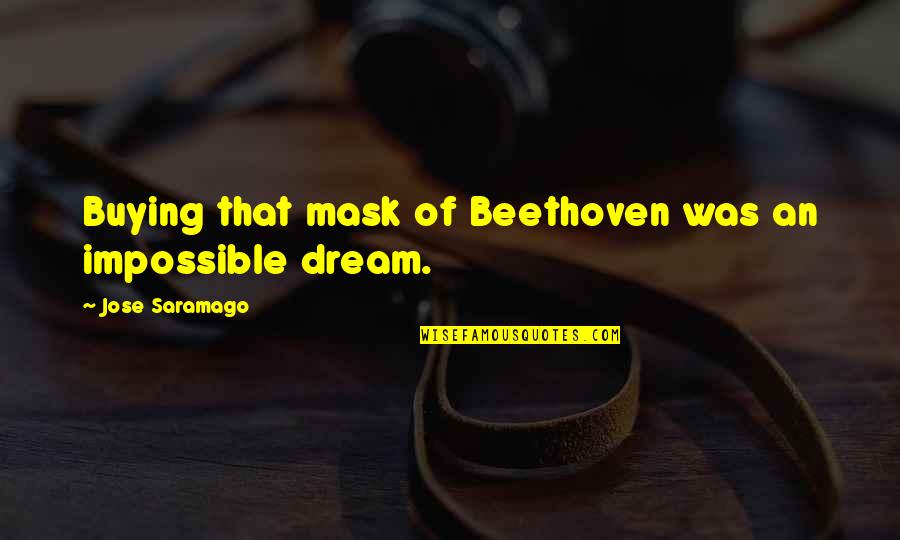 Harrietta Quotes By Jose Saramago: Buying that mask of Beethoven was an impossible