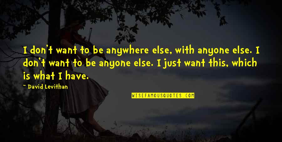 Harriger Falcons Quotes By David Levithan: I don't want to be anywhere else, with Harriger Falcons Quotes By David Levithan: I don't want to be anywhere else, with
