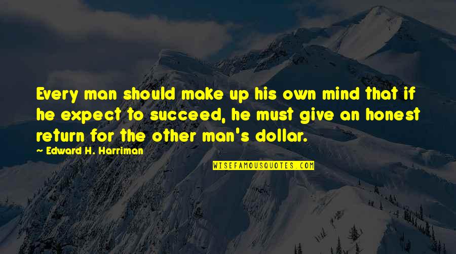 Harriman Quotes By Edward H. Harriman: Every man should make up his own mind