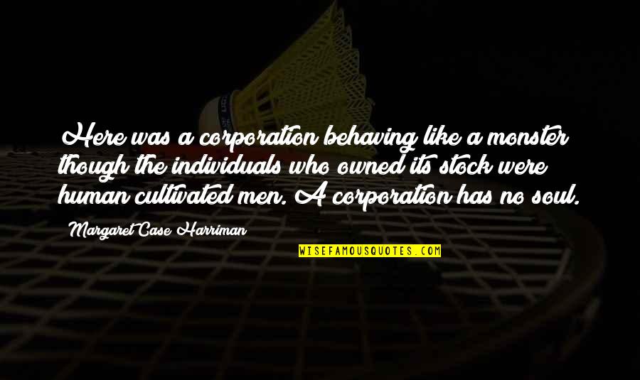 Harriman Quotes By Margaret Case Harriman: Here was a corporation behaving like a monster