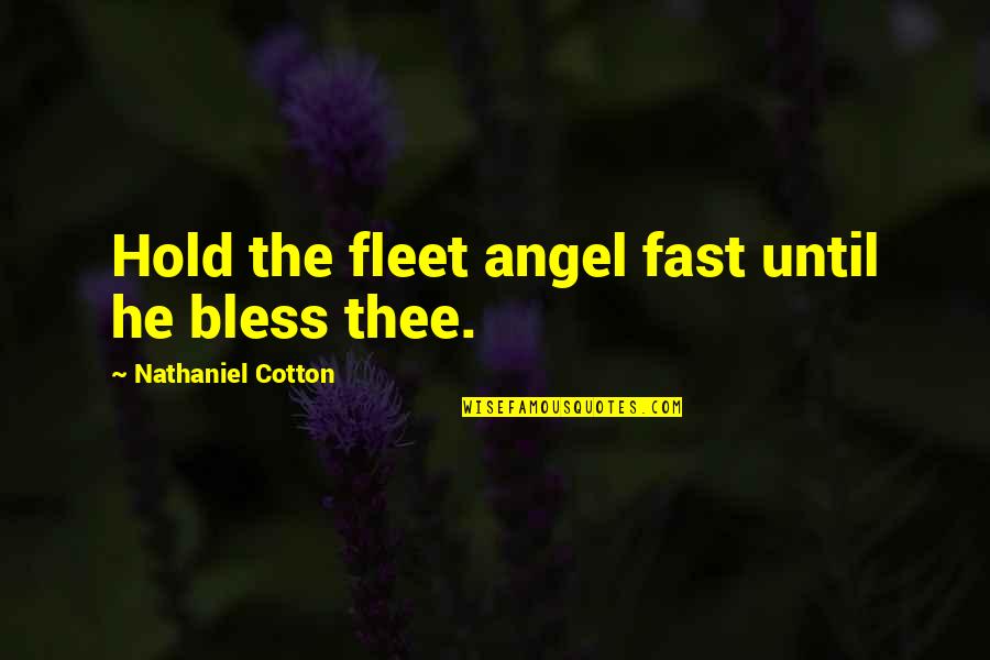 Harriman Quotes By Nathaniel Cotton: Hold the fleet angel fast until he bless