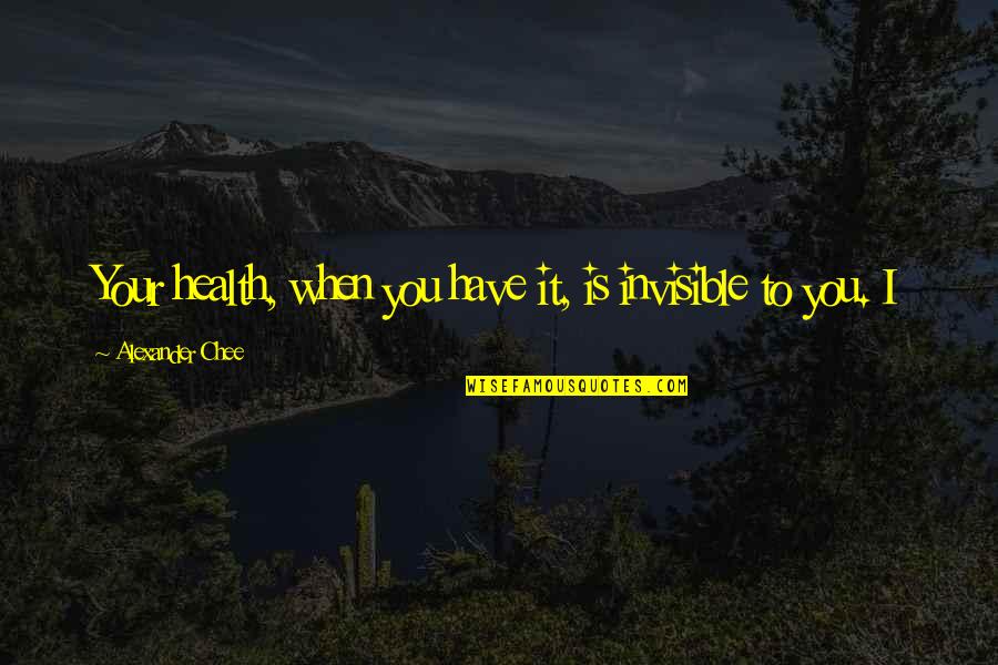 Harringtons Dog Quotes By Alexander Chee: Your health, when you have it, is invisible Harringtons Dog Quotes By Alexander Chee: Your health, when you have it, is invisible
