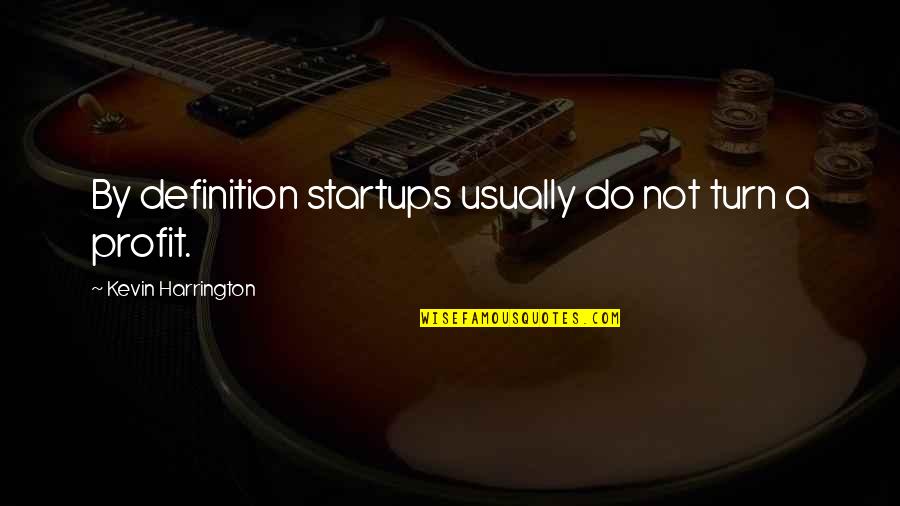 Harrington's Quotes By Kevin Harrington: By definition startups usually do not turn a Harrington's Quotes By Kevin Harrington: By definition startups usually do not turn a