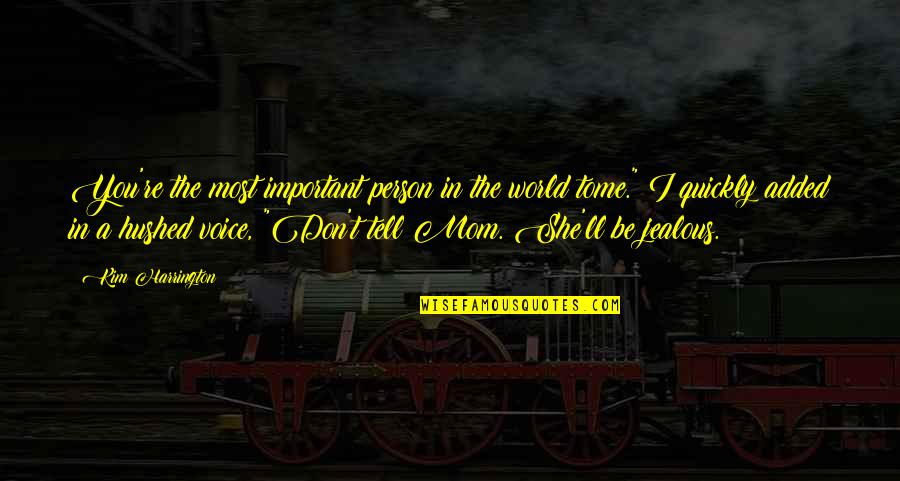 Harrington's Quotes By Kim Harrington: You're the most important person in the world Harrington's Quotes By Kim Harrington: You're the most important person in the world