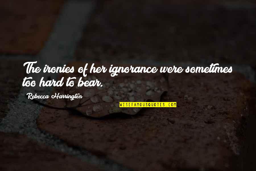 Harrington's Quotes By Rebecca Harrington: The ironies of her ignorance were sometimes too Harrington's Quotes By Rebecca Harrington: The ironies of her ignorance were sometimes too