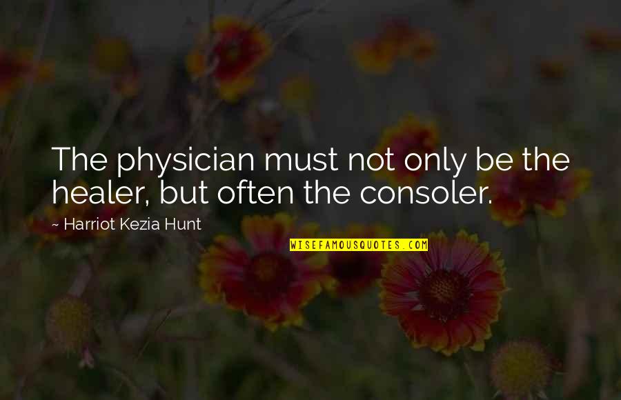 Harriot's Quotes By Harriot Kezia Hunt: The physician must not only be the healer,