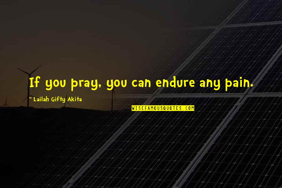 Harriott Horry Quotes By Lailah Gifty Akita: If you pray, you can endure any pain. Harriott Horry Quotes By Lailah Gifty Akita: If you pray, you can endure any pain.