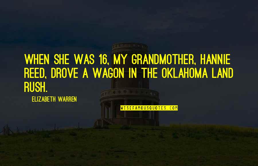Harriott Road Quotes By Elizabeth Warren: When she was 16, my grandmother, Hannie Reed, Harriott Road Quotes By Elizabeth Warren: When she was 16, my grandmother, Hannie Reed,