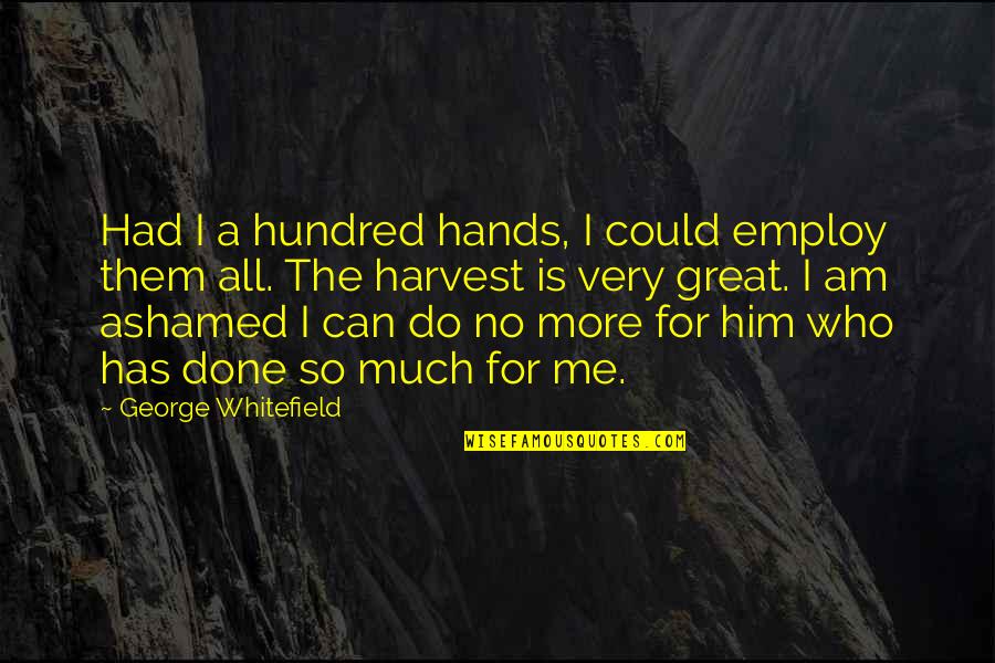 Harrison Barnes Quotes By George Whitefield: Had I a hundred hands, I could employ