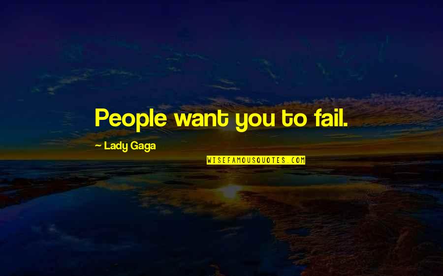 Harrison Bergeron Government Control Quotes By Lady Gaga: People want you to fail.