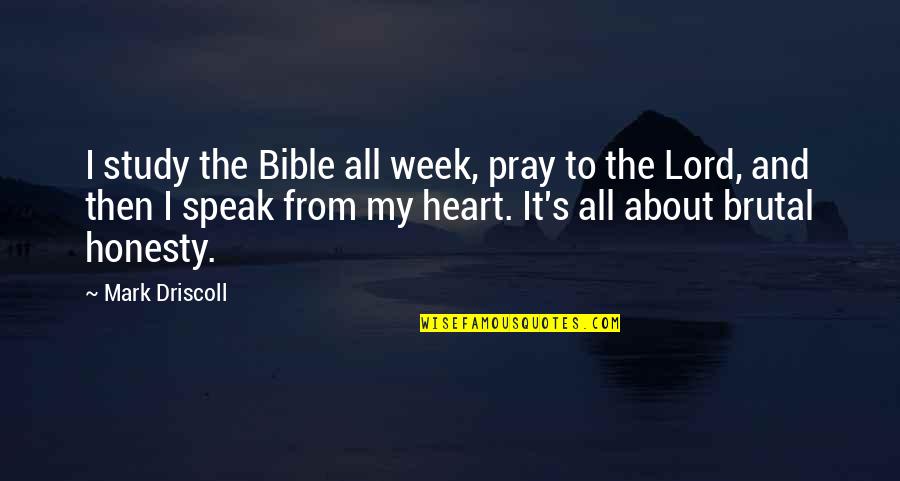 Harrison Bergeron Quotes By Mark Driscoll: I study the Bible all week, pray to