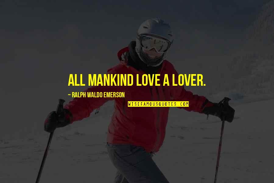 Harrison Bergeron Tone Quotes By Ralph Waldo Emerson: All mankind love a lover.