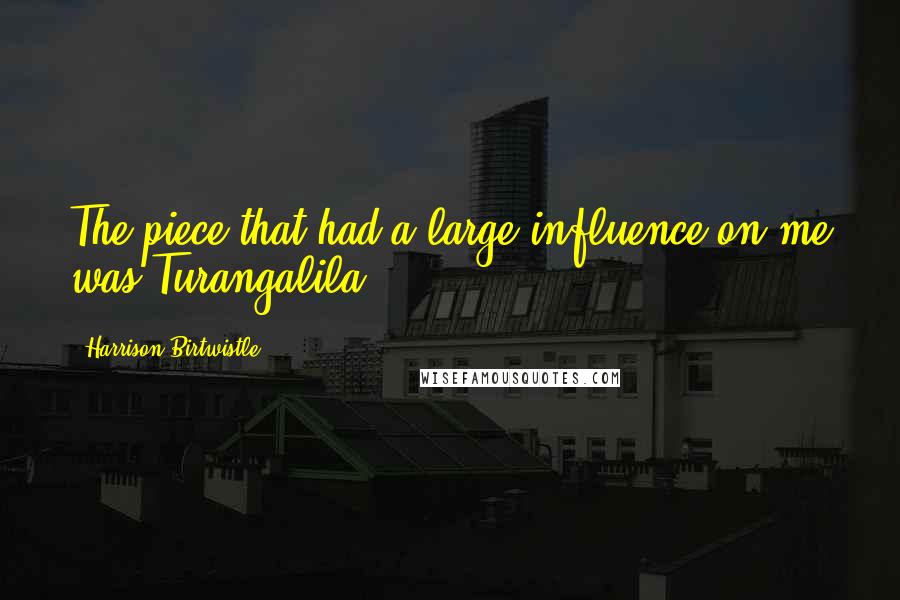 Harrison Birtwistle quotes: The piece that had a large influence on me was Turangalila.