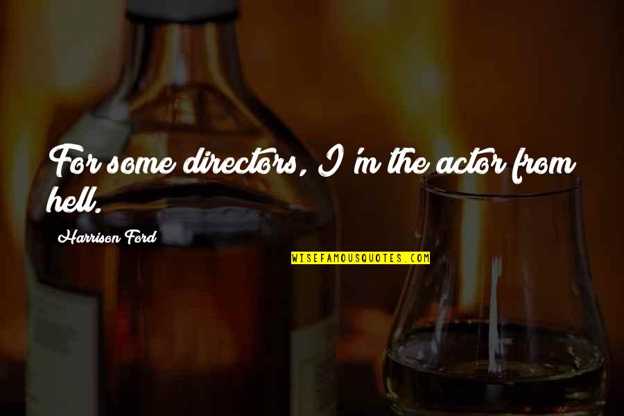 Harrison Ford Quotes By Harrison Ford: For some directors, I'm the actor from hell.